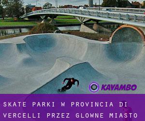 Skate Parki w Provincia di Vercelli przez główne miasto - strona 1